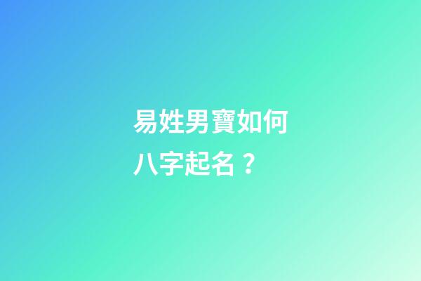 易姓男寶如何八字起名？
